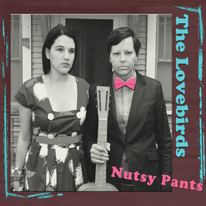 THE LOVEBIRDS - Nutsy Pants